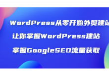 WordPress从零开始外贸建站培训:0基础学会建网站,掌握GoogleSEO流量获取-VIPC6资源网