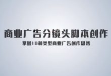 10类商业广告分镜头脚本创作思路,新人导演快速进阶课程-VIPC6资源网