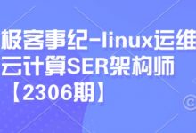 极客事纪:Linux运维云计算SER架构师视频课程-VIPC6资源网