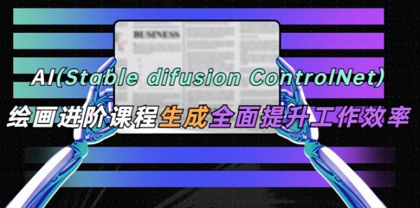 AI绘画进阶课程(Stable Diffusion + ControlNet)